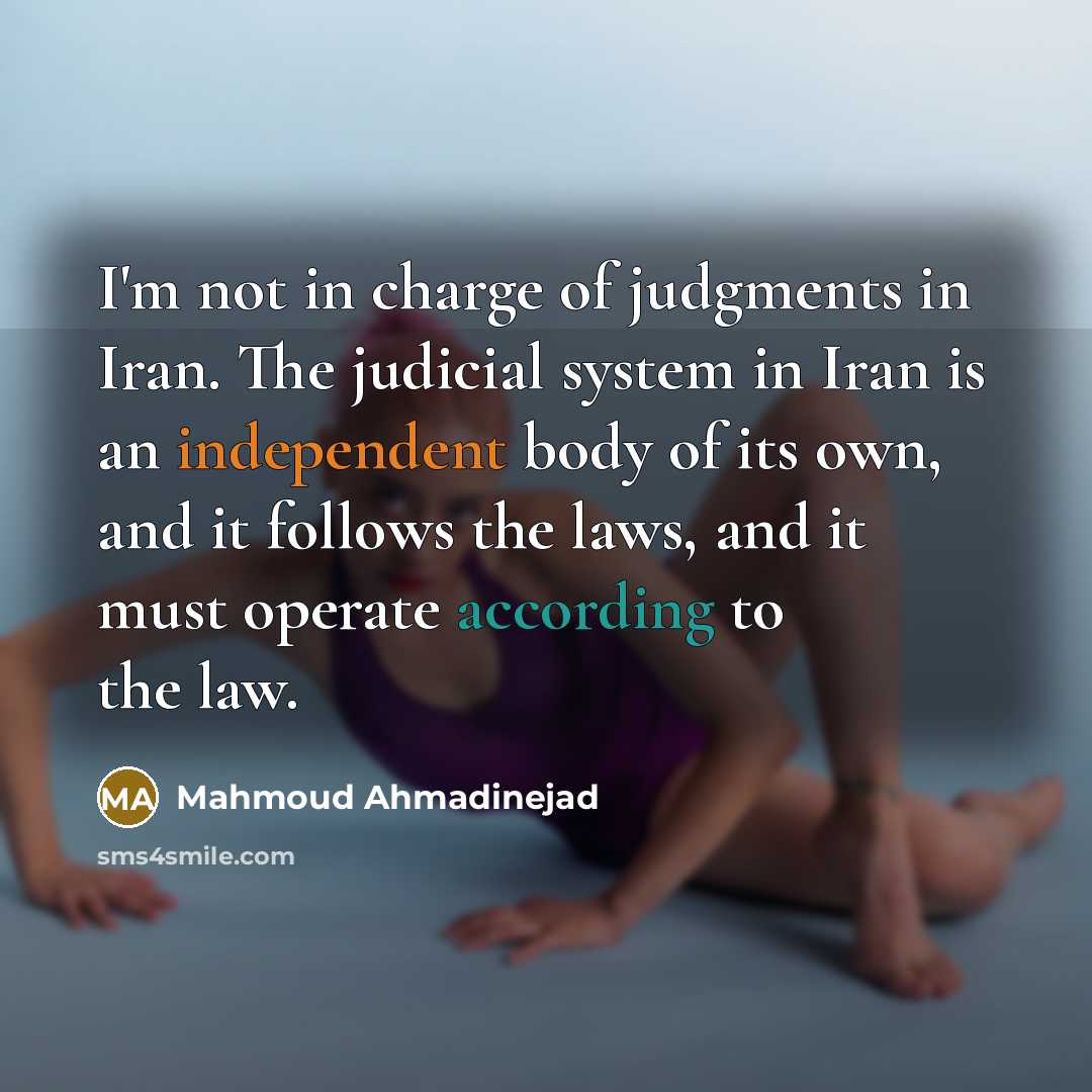 “I'm not in charge of judgments in Iran. The judicial…” quote by Mahmoud Ahmadinejad