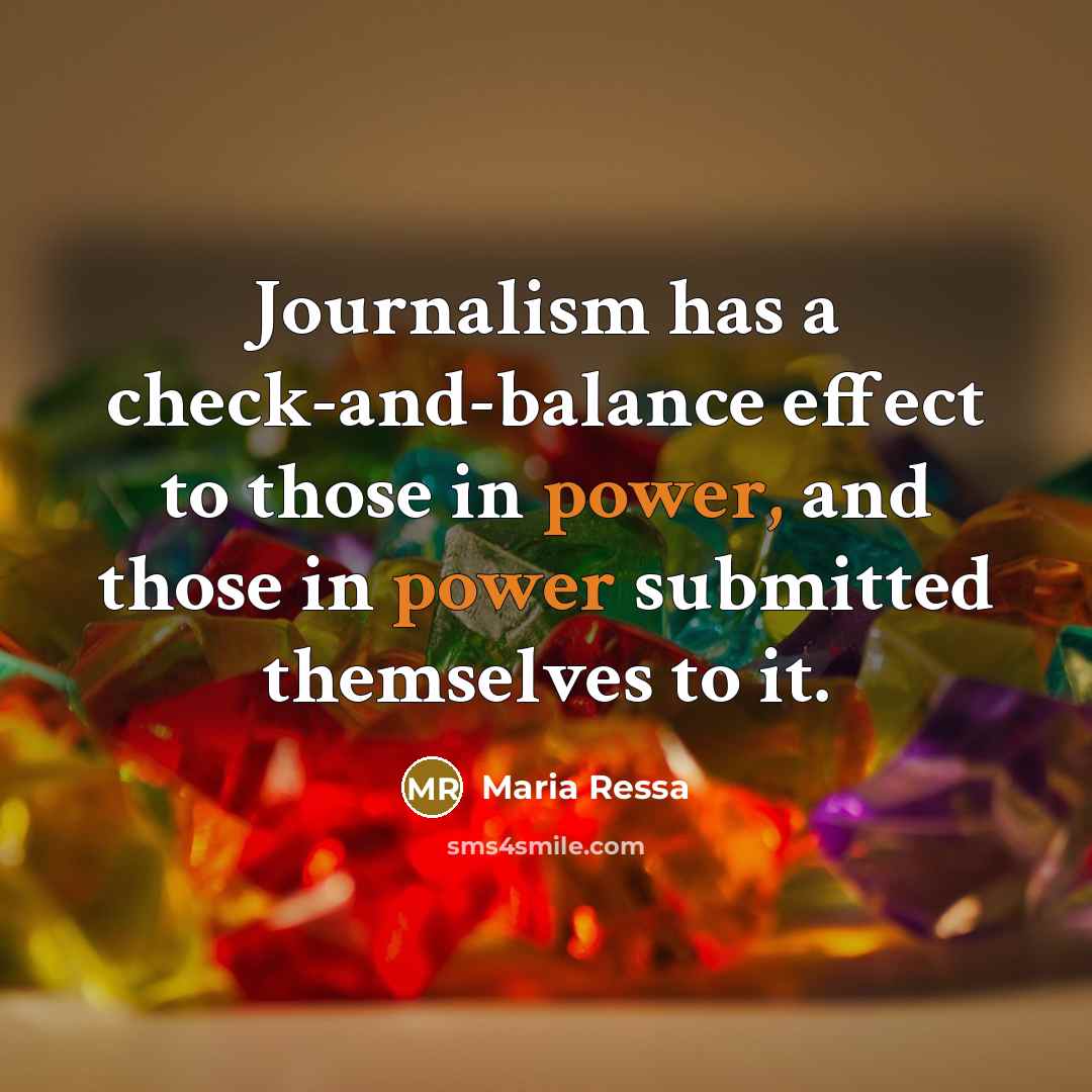 “Journalism has a check-and-balance effect to those in power, and…” quote by Maria Ressa