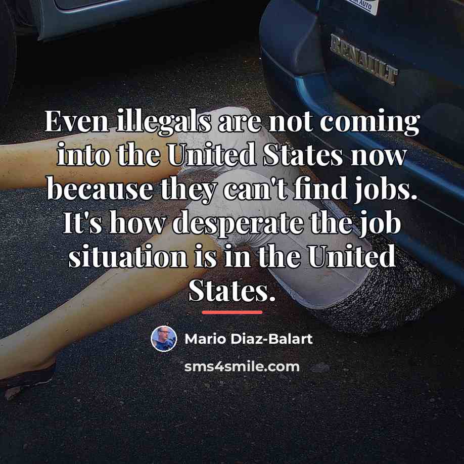 “Even illegals are not coming into the United States now…” quote by Mario Diaz-Balart
