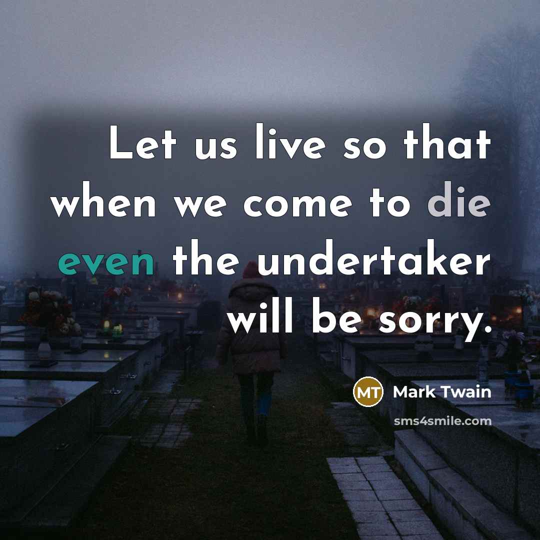 “Let us live so that when we come to die…” quote by Mark Twain