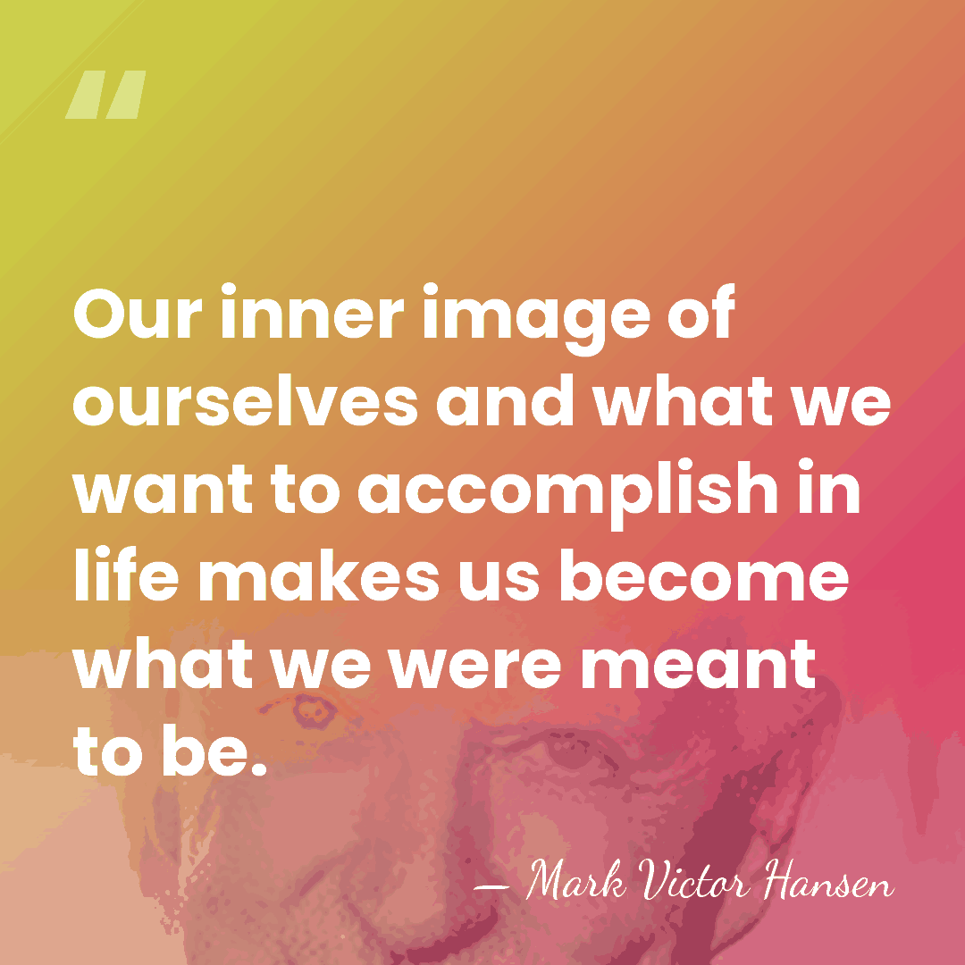 Our inner image of ourselves and what we want to accomplish in&hellip; - Mark Victor Hansen