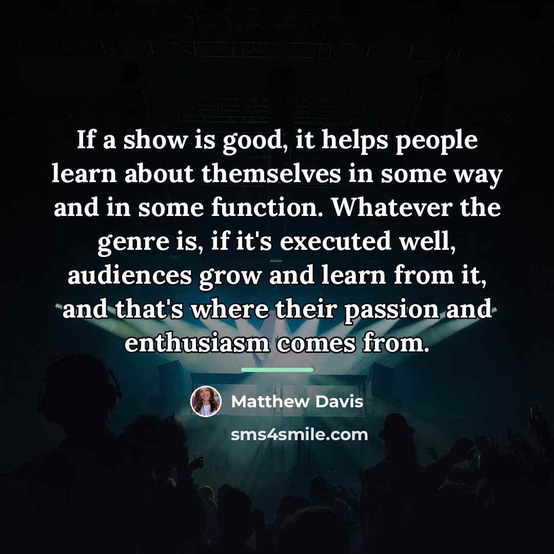 “If a show is good, it helps people learn about…” quote by Matthew Davis