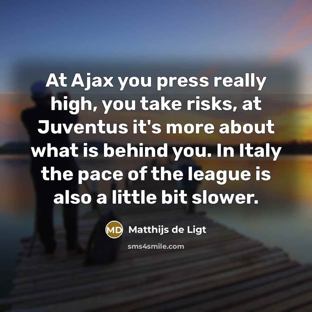 “At Ajax you press really high, you take risks, at…” quote by Matthijs de Ligt