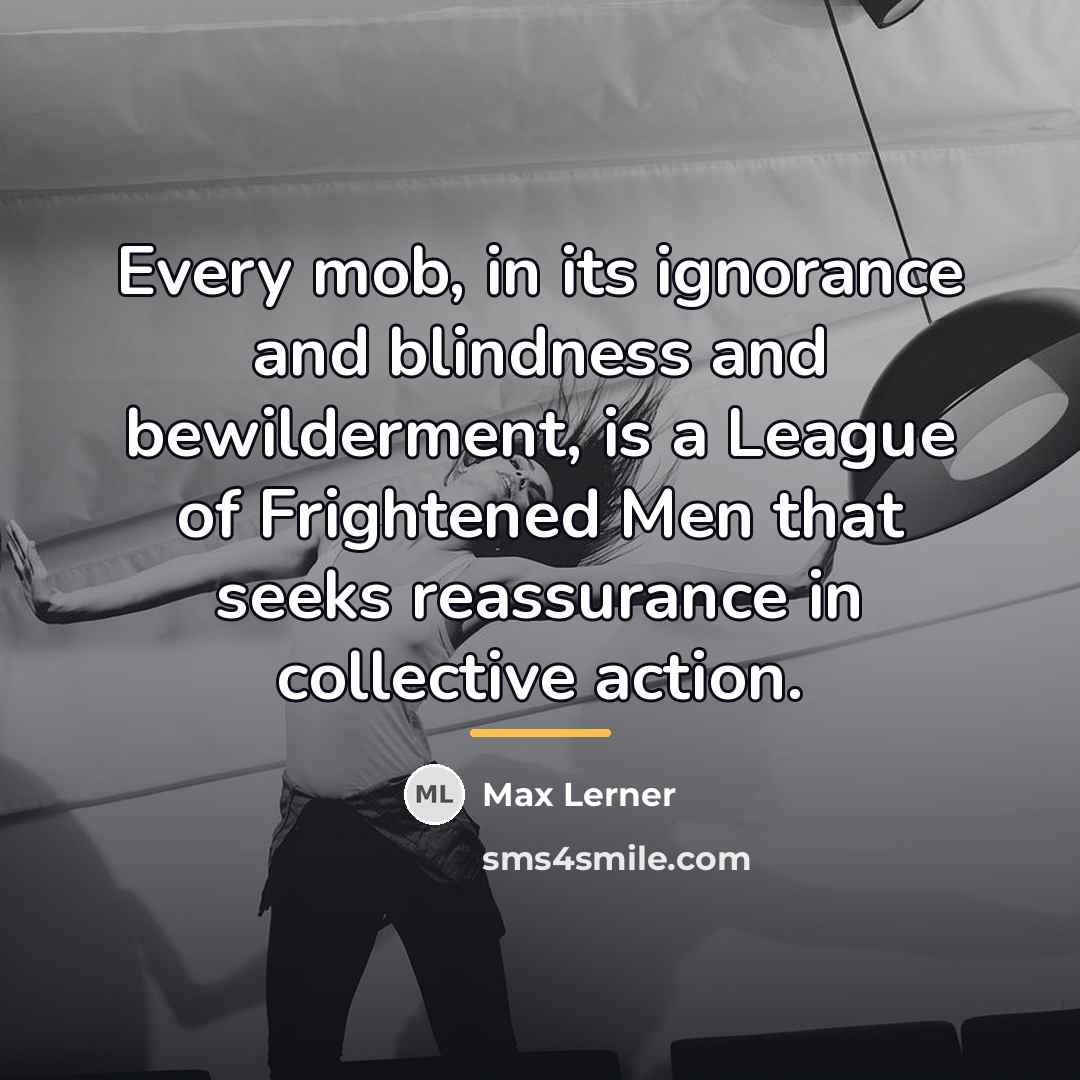 “Every mob, in its ignorance and blindness and bewilderment, is…” quote by Max Lerner