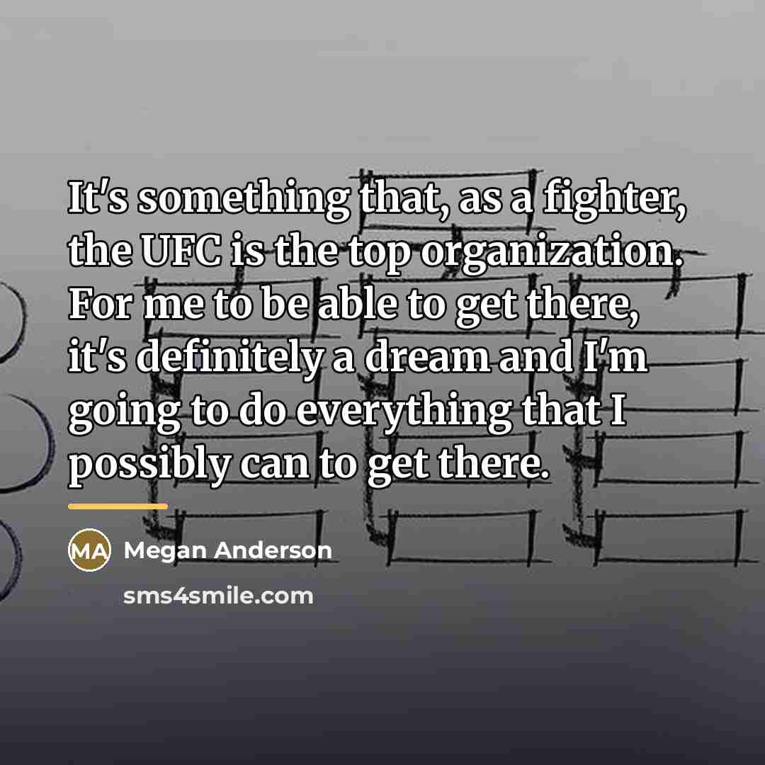 “It's something that, as a fighter, the UFC is the…” quote by Megan Anderson