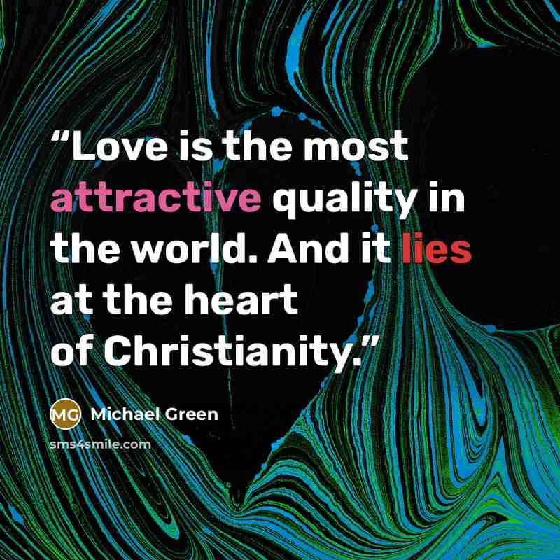 “Love is the most attractive quality in the world. And it lies at the heart of Christianity.” quote by Michael Green