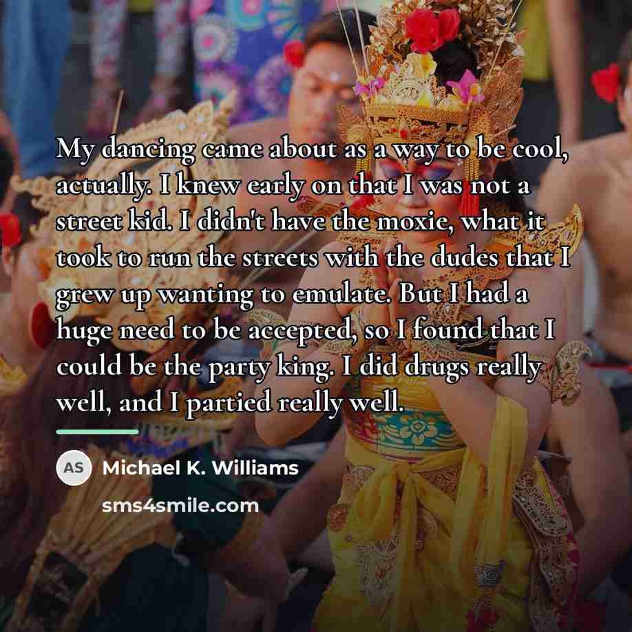 “My dancing came about as a way to be cool,…” quote by Michael K. Williams