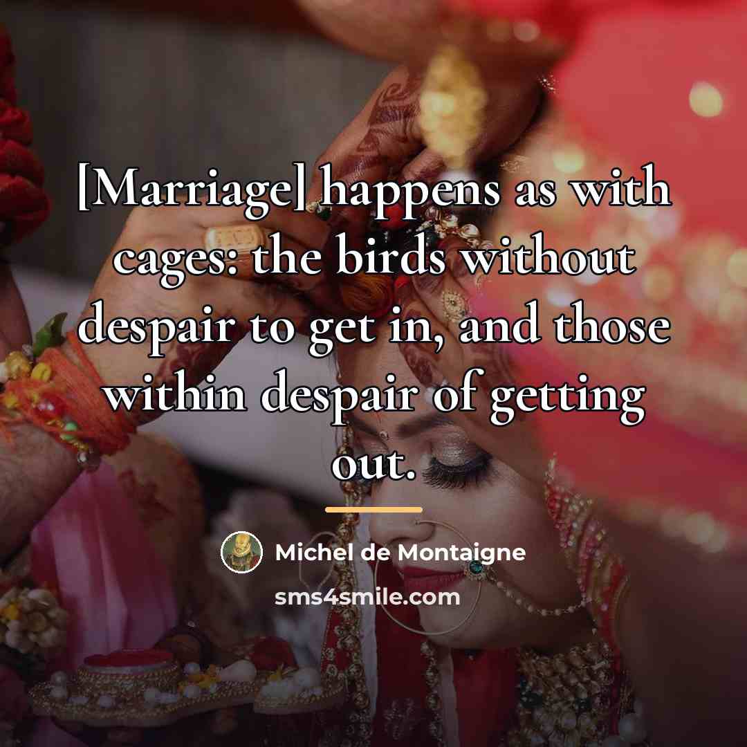 “[Marriage] happens as with cages: the birds without despair to…” quote by Michel de Montaigne