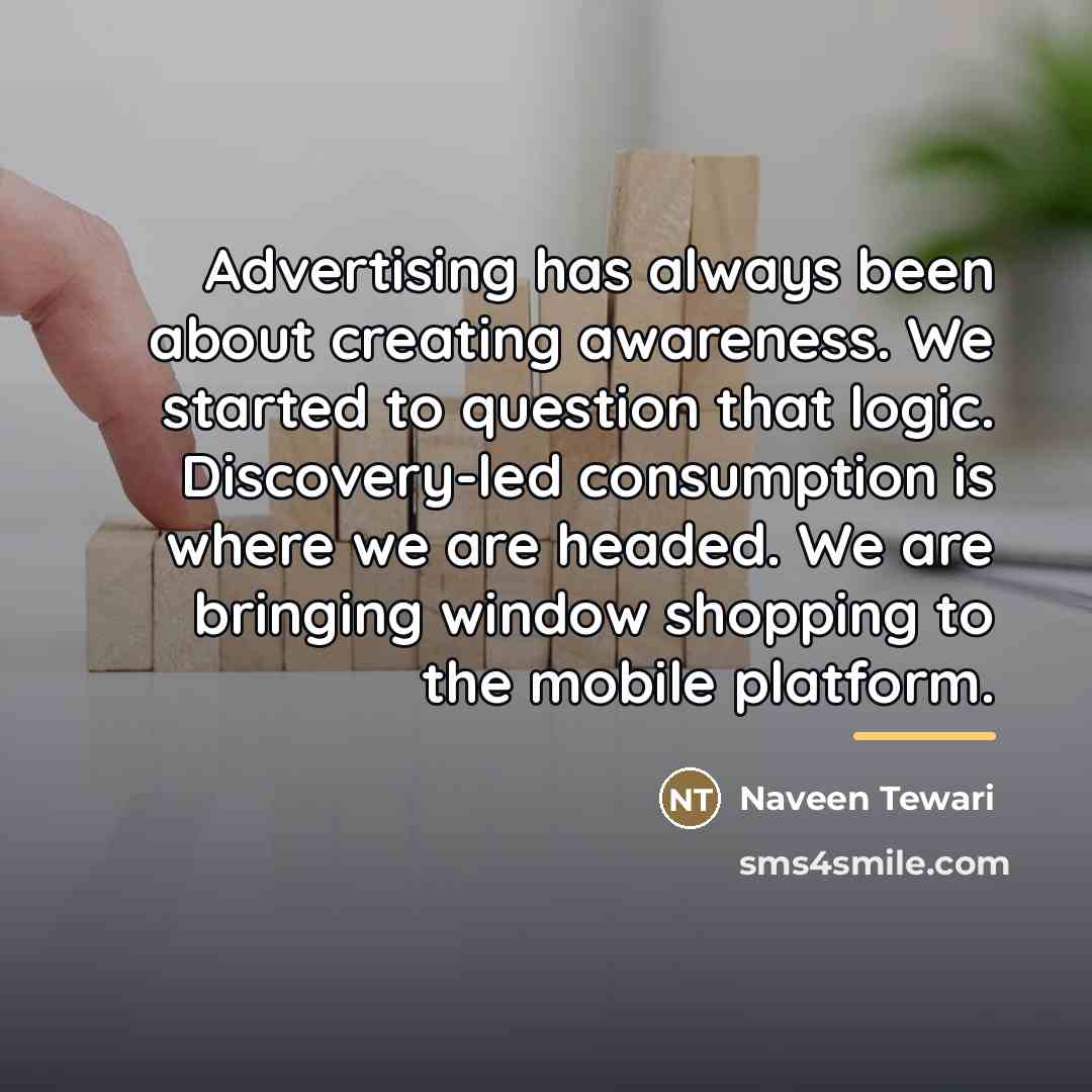 “Advertising has always been about creating awareness. We started to…” quote by Naveen Tewari