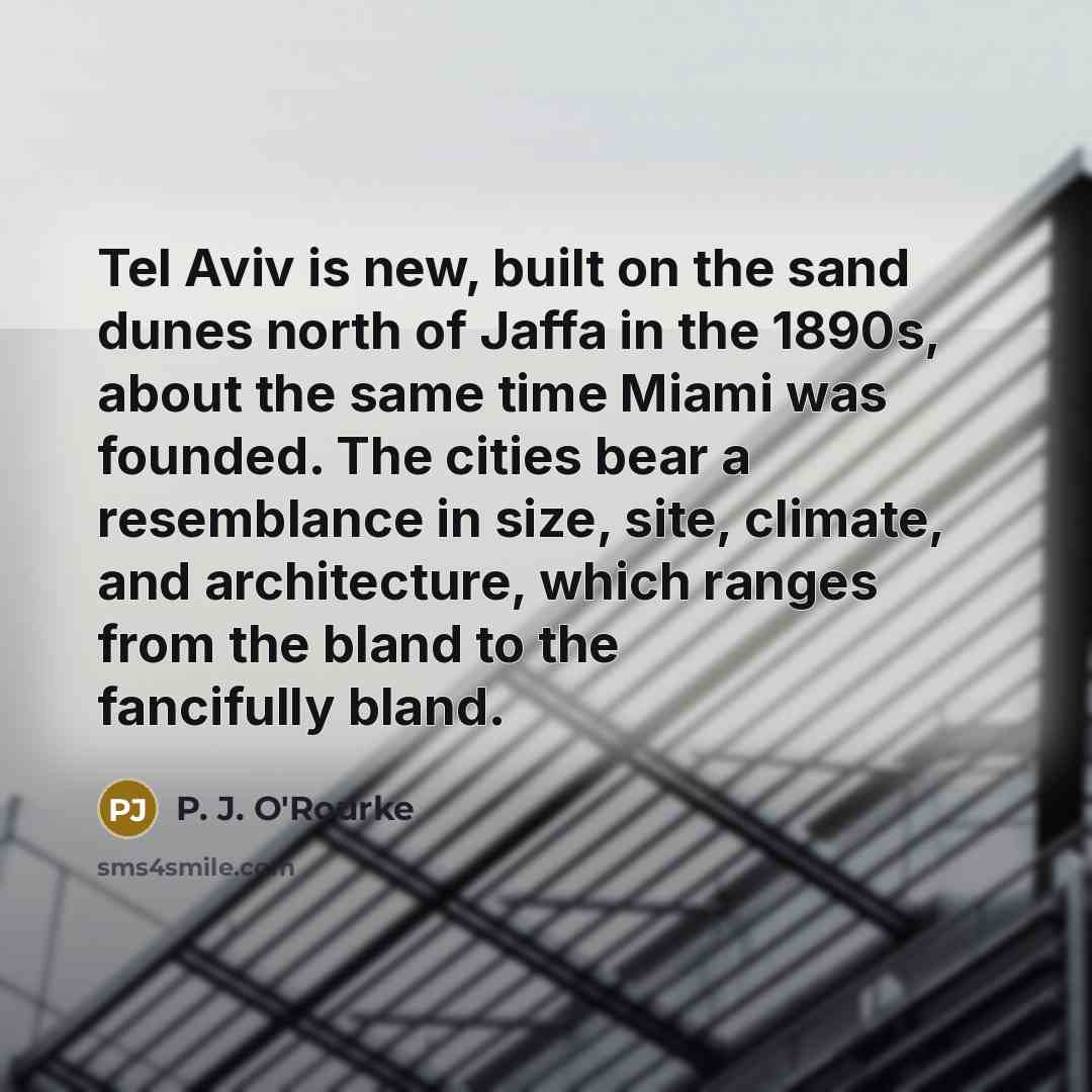 “Tel Aviv is new, built on the sand dunes north…” quote by P. J. O'Rourke
