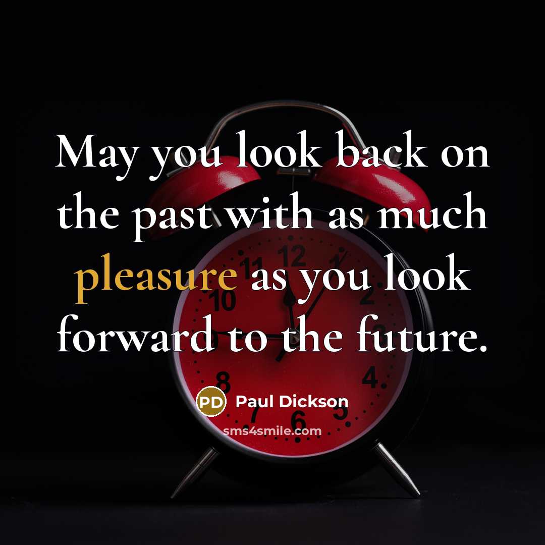 “May you look back on the past with as much…” quote by Paul Dickson