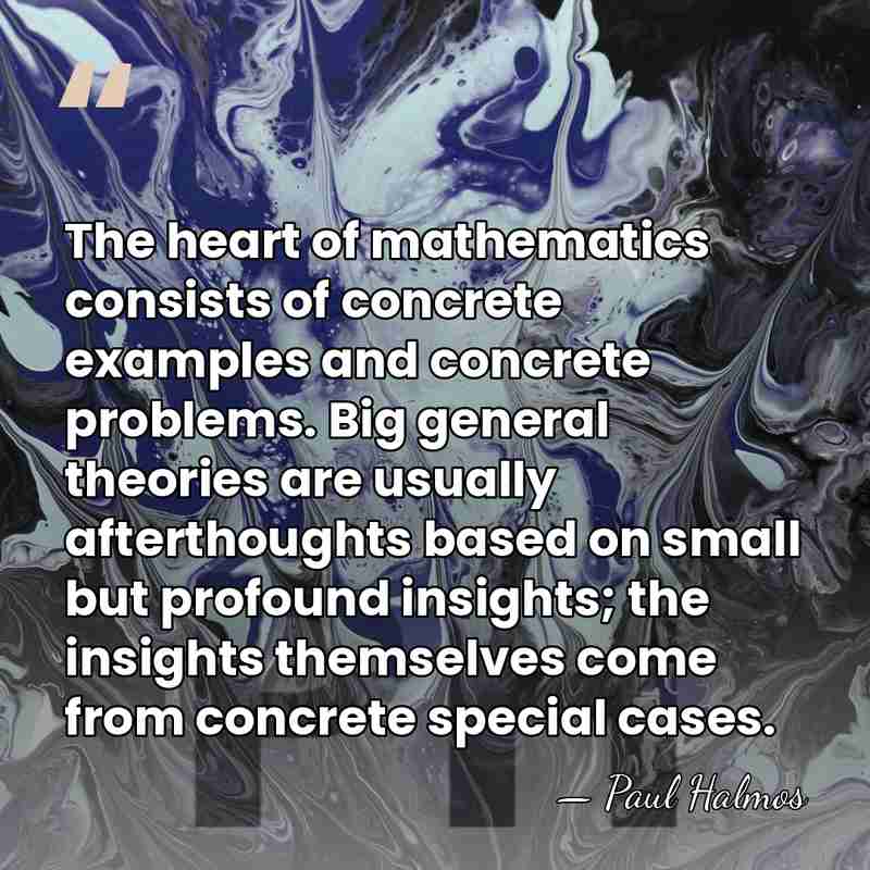 The heart of mathematics consists of concrete examples and concrete problems. Big&hellip; - Paul Halmos