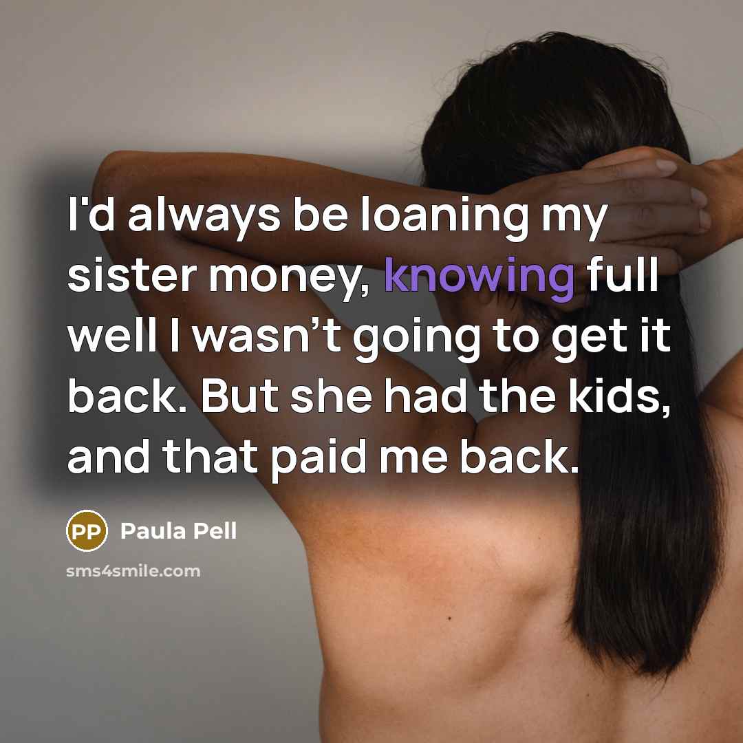 “I'd always be loaning my sister money, knowing full well…” quote by Paula Pell