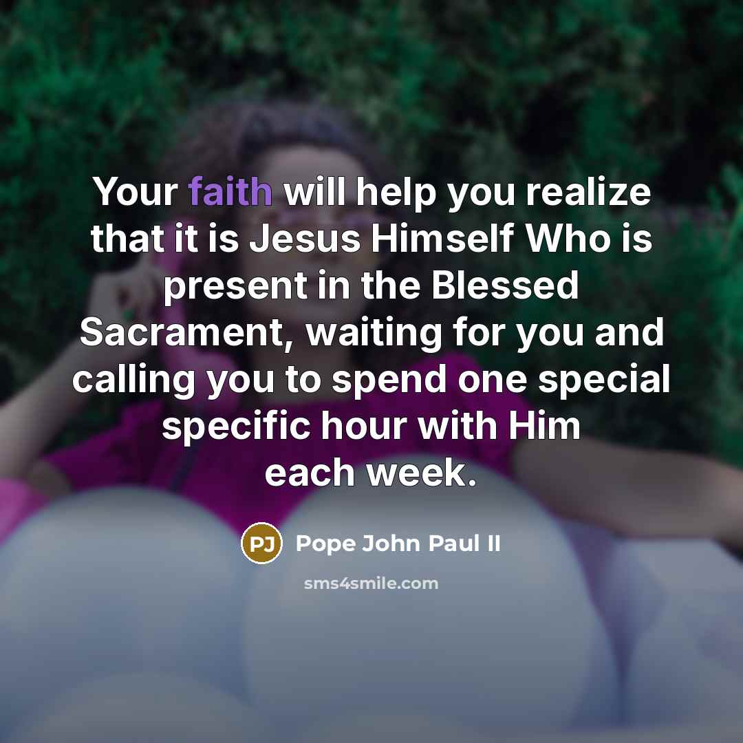 “Your faith will help you realize that it is Jesus…” quote by Pope John Paul II