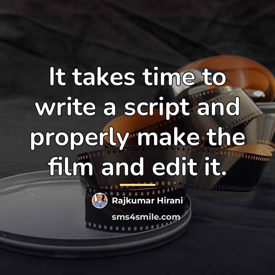 “It takes time to write a script and properly make…” quote by Rajkumar Hirani