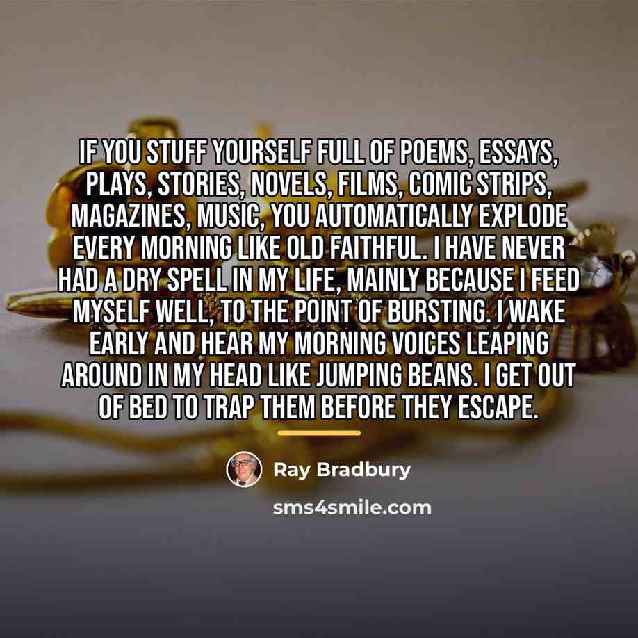 “If you stuff yourself full of poems, essays, plays, stories,…” quote by Ray Bradbury