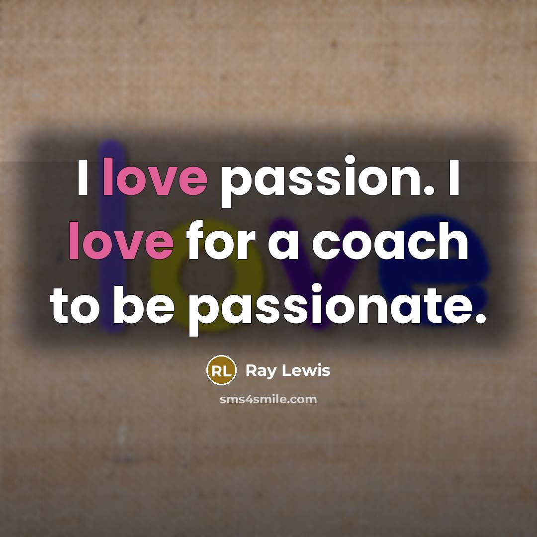 “I love passion. I love for a coach to be…” quote by Ray Lewis