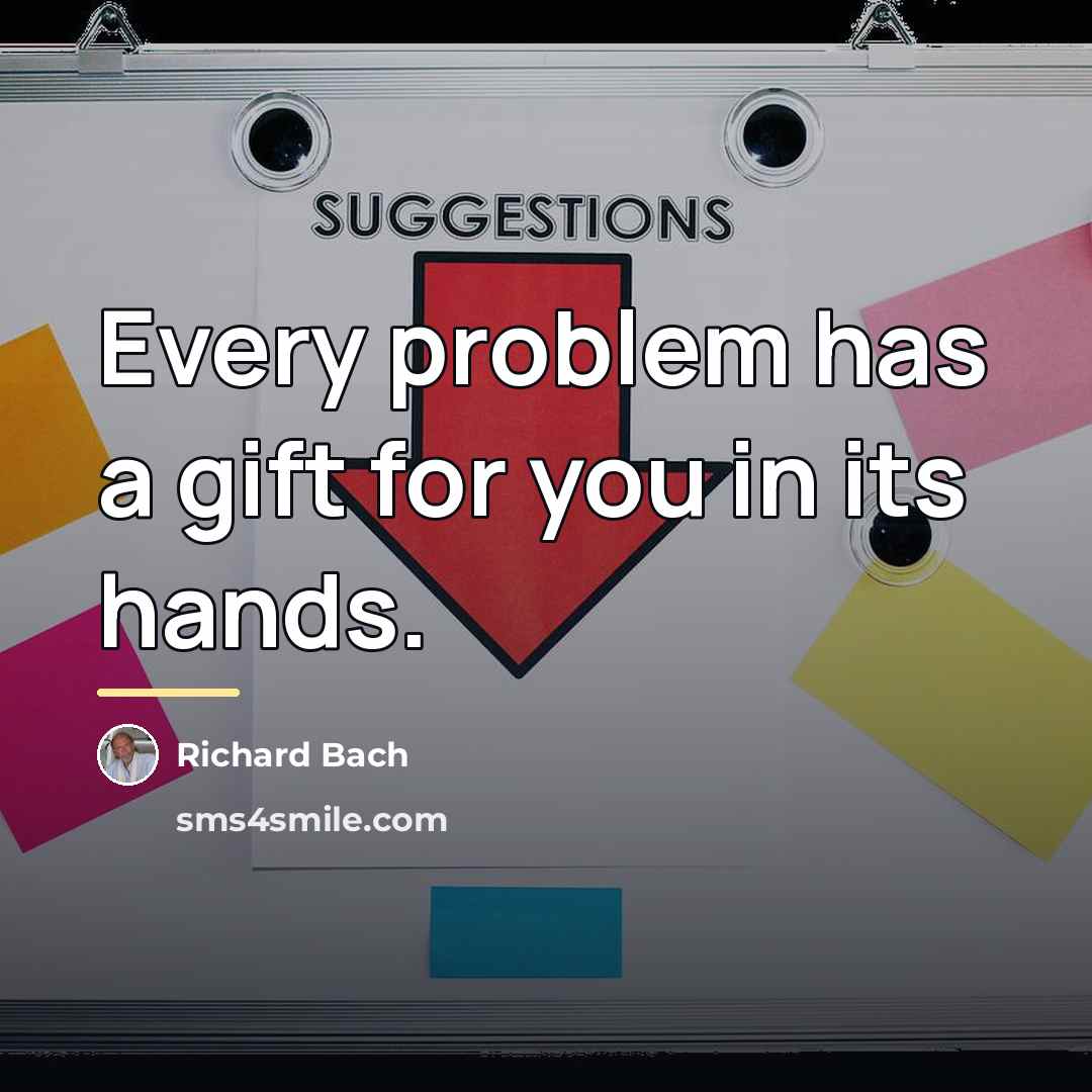 “Every problem has a gift for you in its hands.…” quote by Richard Bach