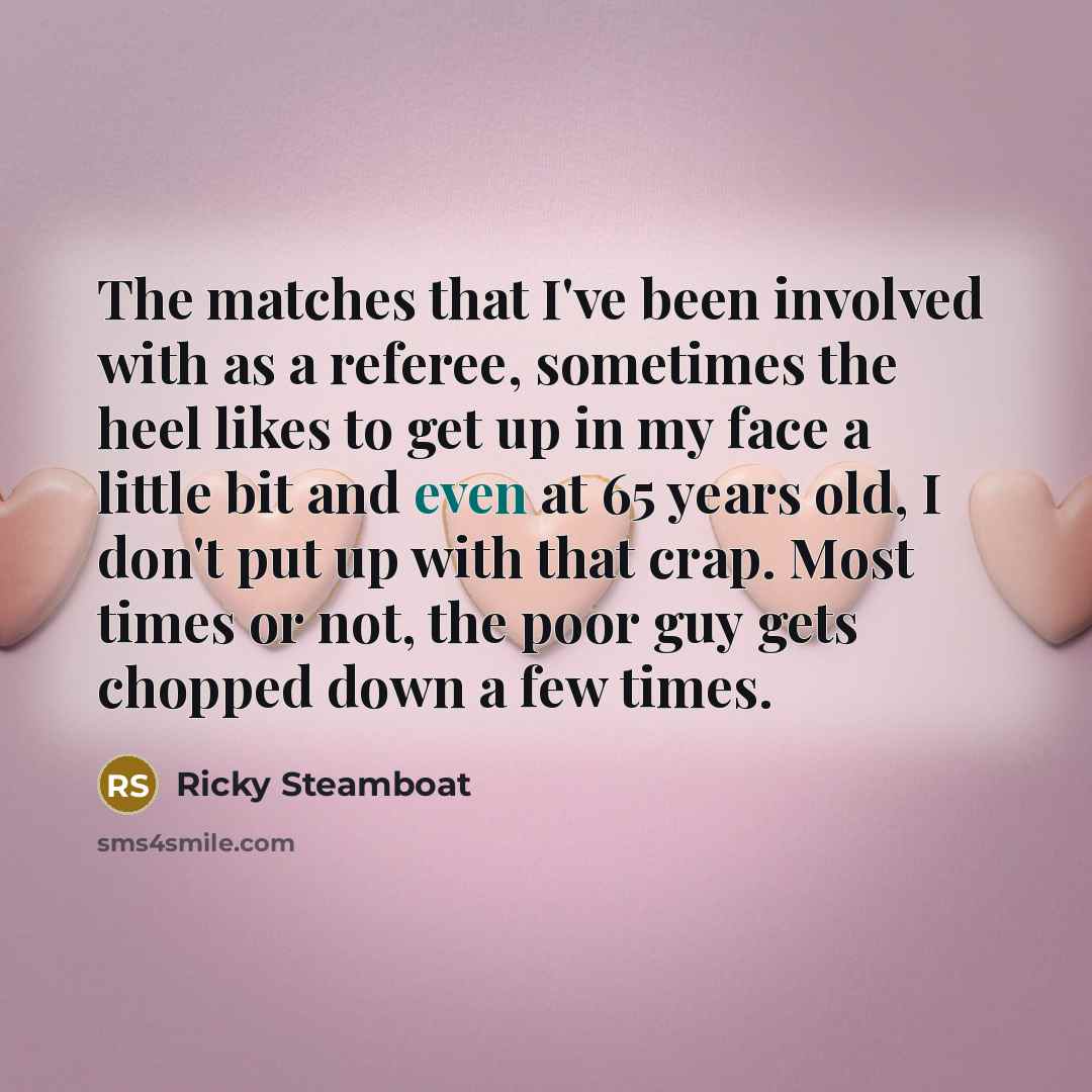 “The matches that I've been involved with as a referee,…” quote by Ricky Steamboat