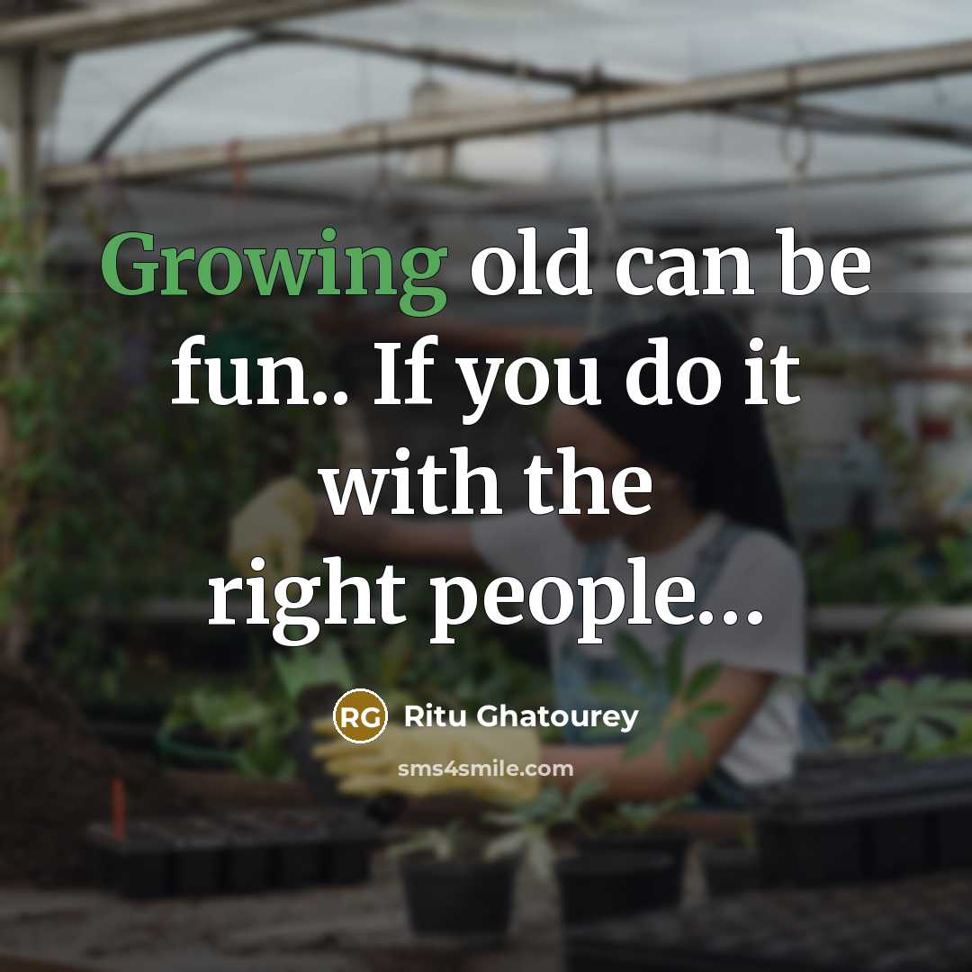 “Growing old can be fun.. If you do it with…” quote by Ritu Ghatourey
