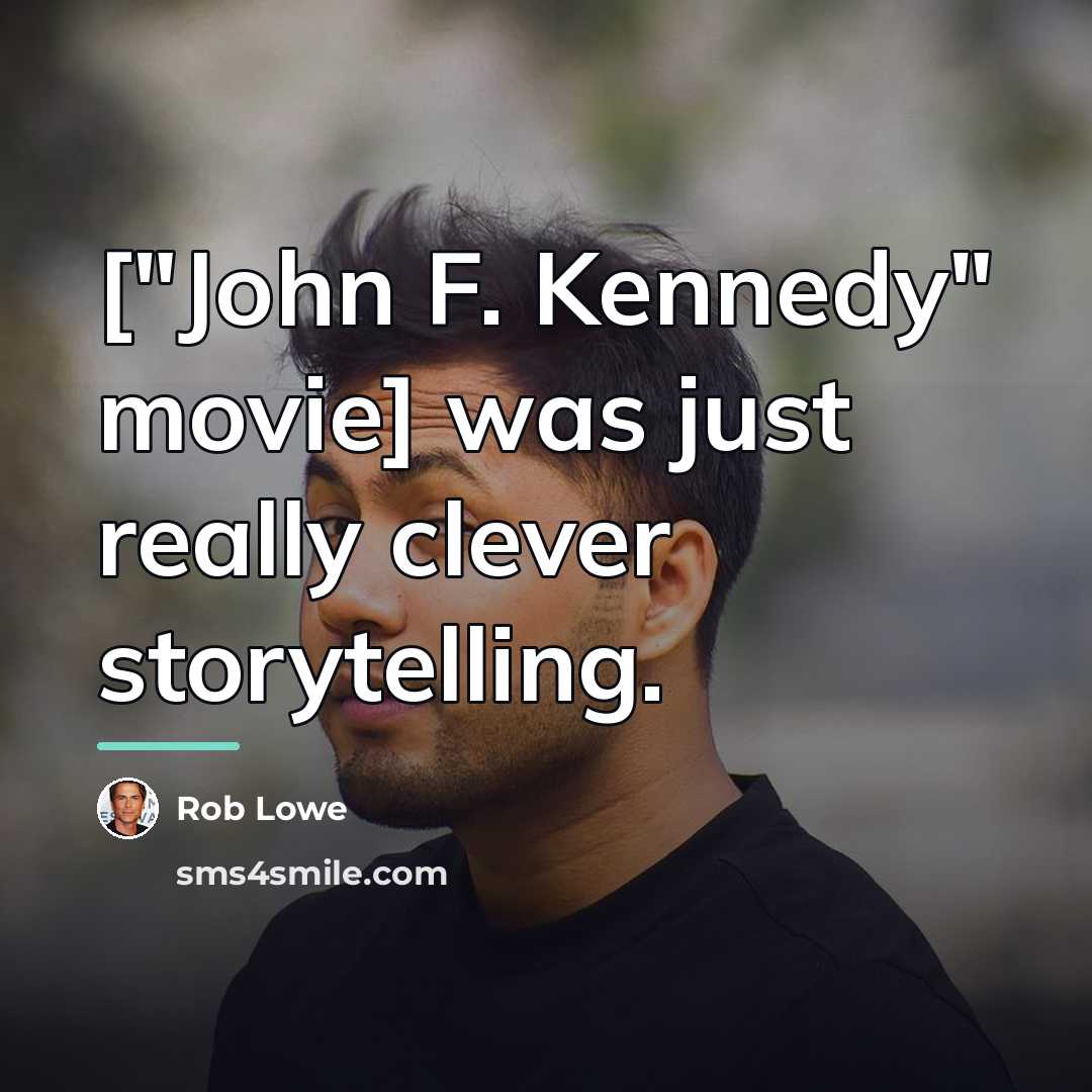 “["John F. Kennedy" movie] was just really clever storytelling.…” quote by Rob Lowe