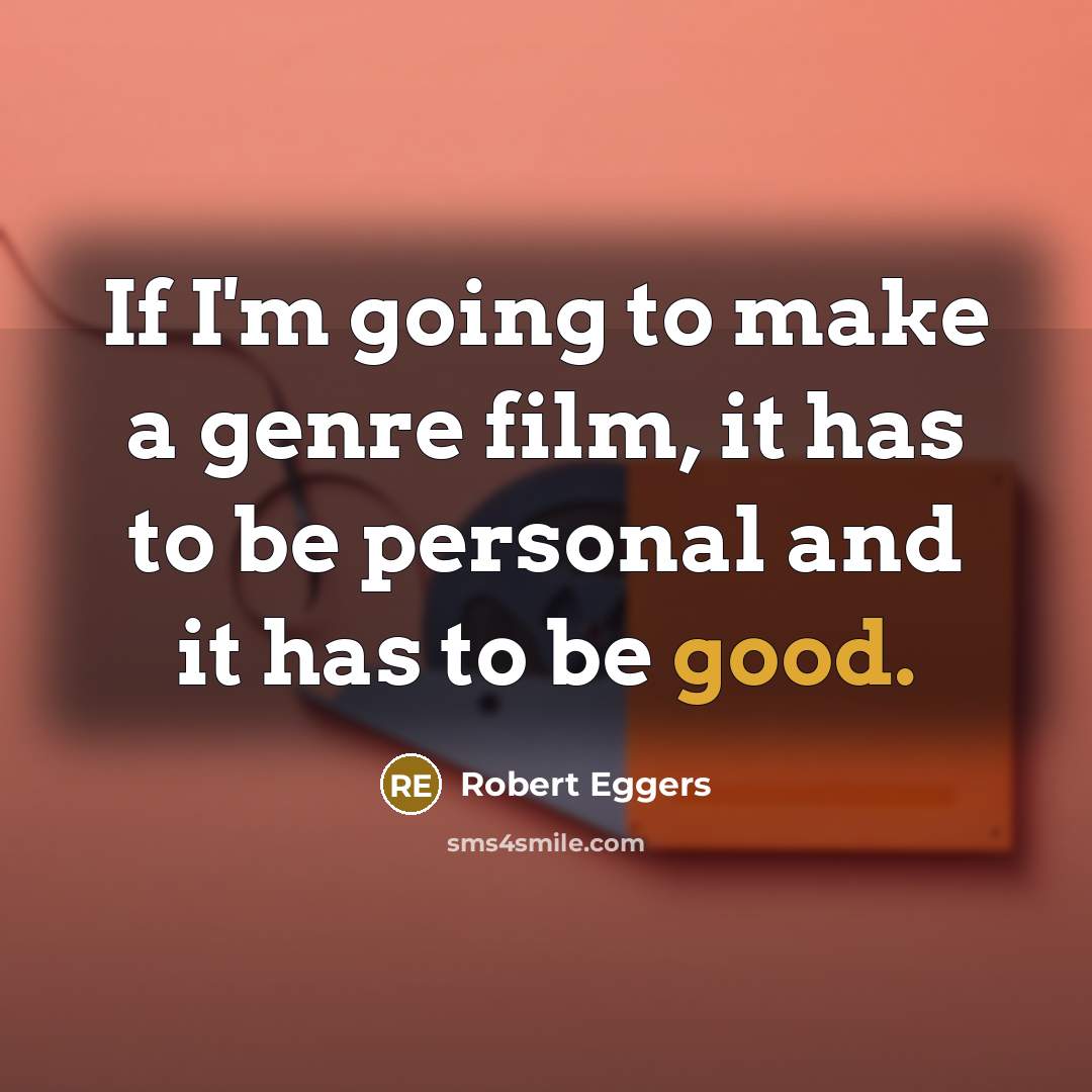 “If I'm going to make a genre film, it has…” quote by Robert Eggers