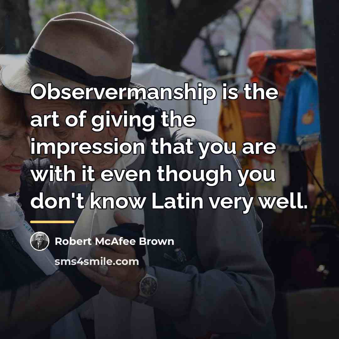 “Observermanship is the art of giving the impression that you…” quote by Robert McAfee Brown