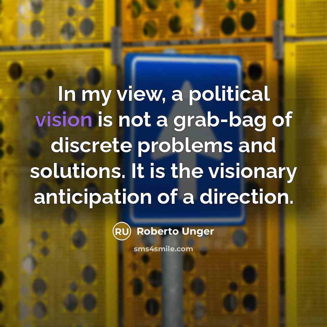 “In my view, a political vision is not a grab-bag…” quote by Roberto Unger