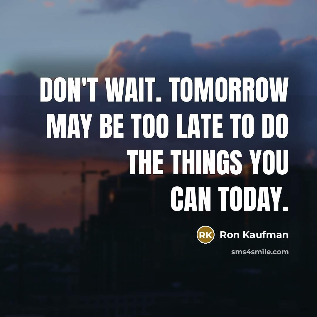 “Don't wait. Tomorrow may be too late to do the…” quote by Ron Kaufman
