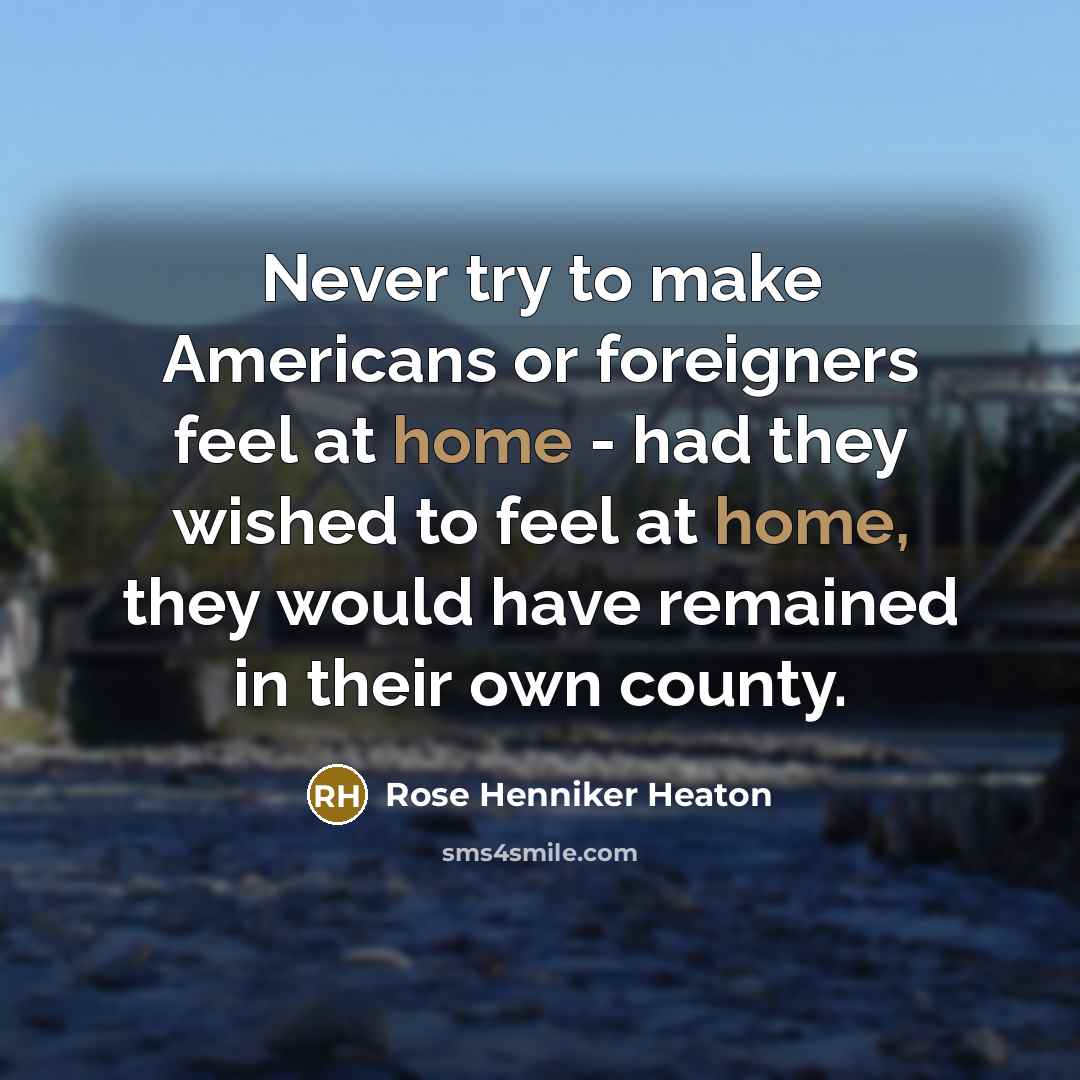 “Never try to make Americans or foreigners feel at home…” quote by Rose Henniker Heaton