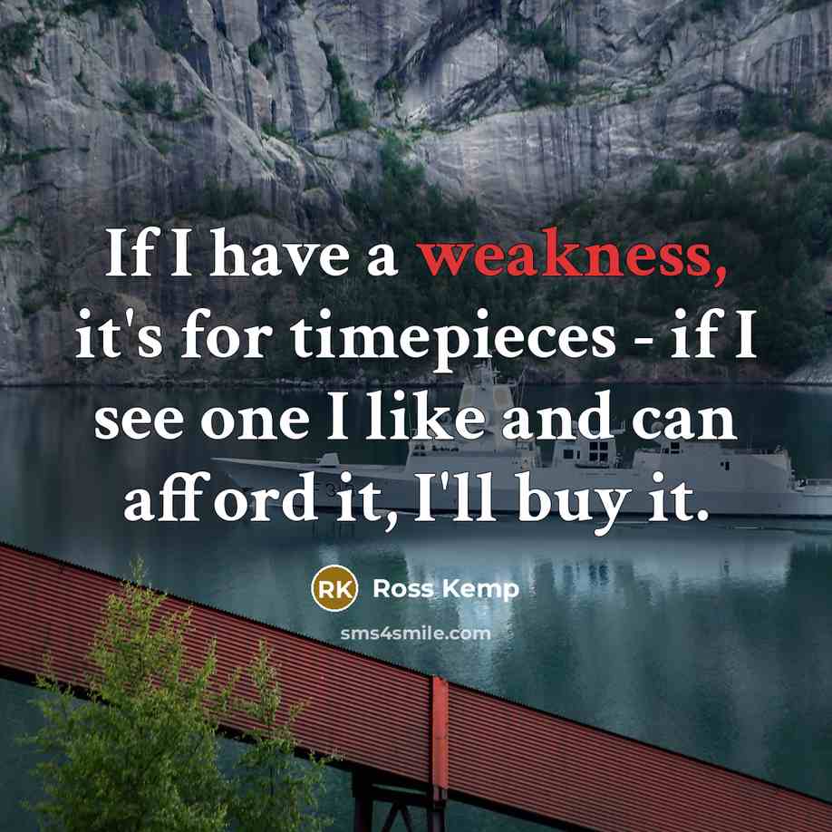 “If I have a weakness, it's for timepieces - if…” quote by Ross Kemp