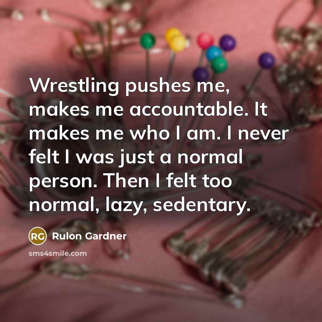 “Wrestling pushes me, makes me accountable. It makes me who…” quote by Rulon Gardner