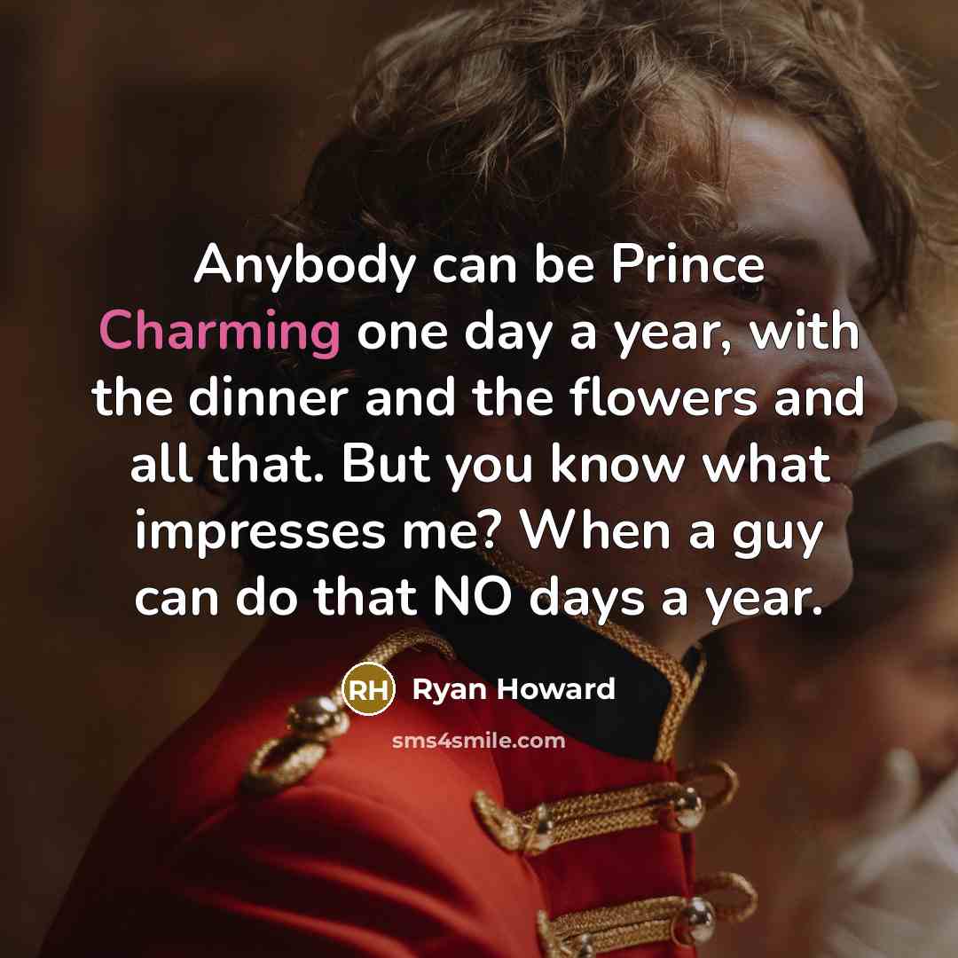 “Anybody can be Prince Charming one day a year, with…” quote by Ryan Howard