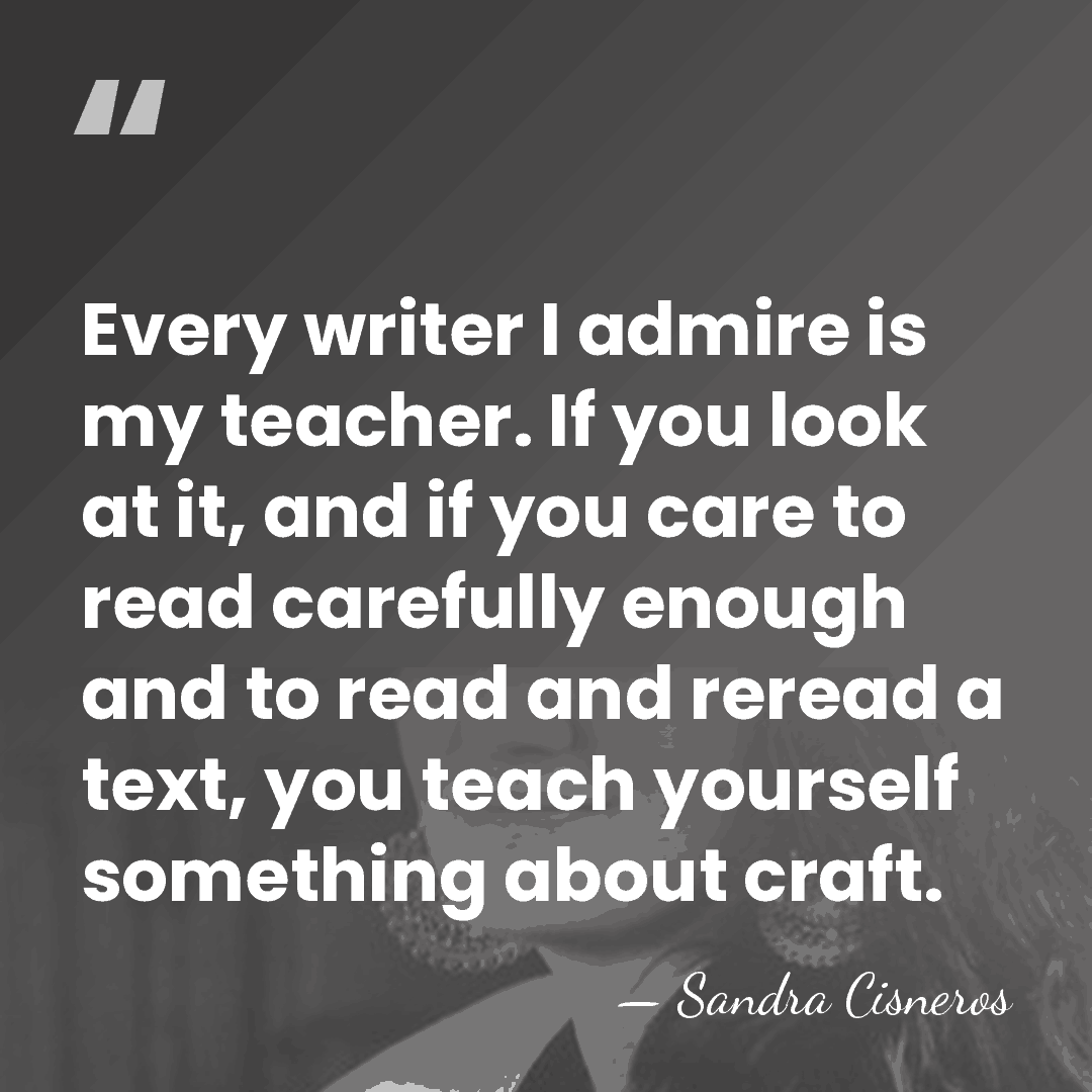 Every writer I admire is my teacher. If you look at it,&hellip; - Sandra Cisneros