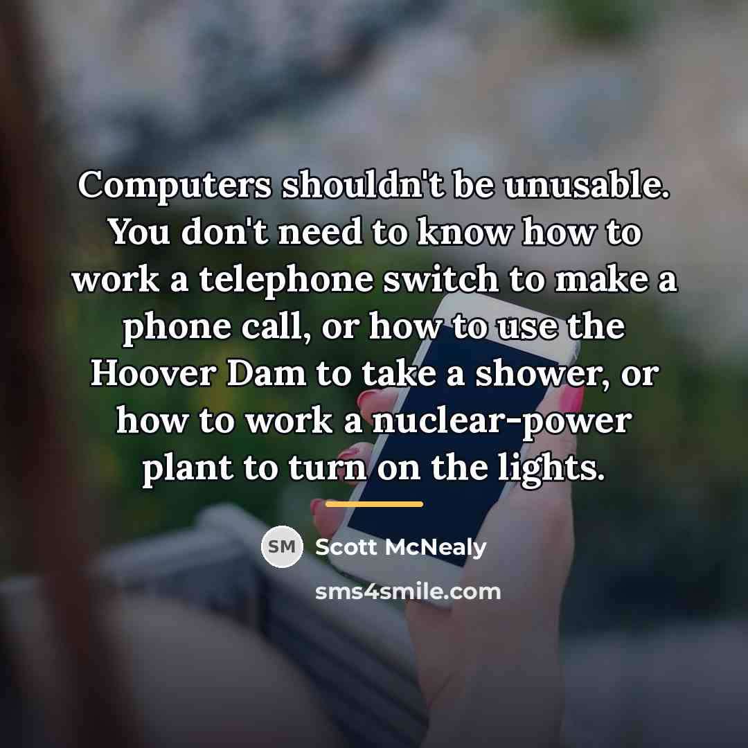“Computers shouldn't be unusable. You don't need to know how…” quote by Scott McNealy