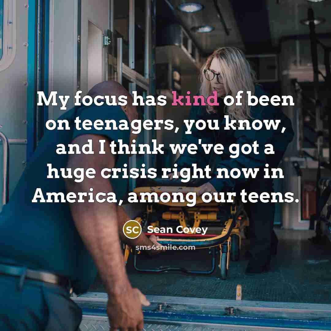 “My focus has kind of been on teenagers, you know,…” quote by Sean Covey