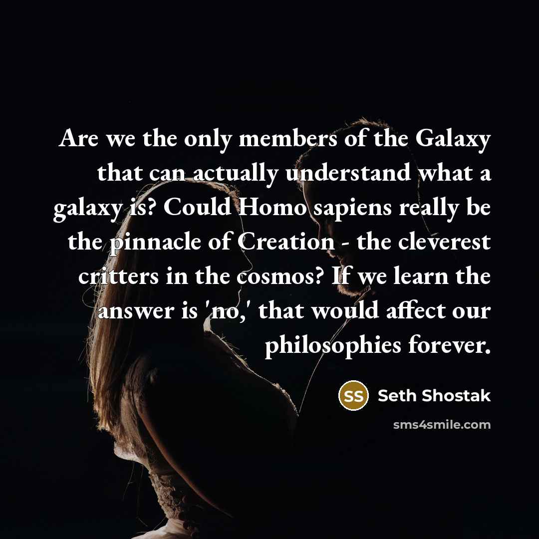 “Are we the only members of the Galaxy that can…” quote by Seth Shostak