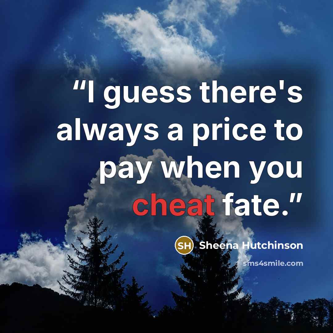 “I guess there's always a price to pay when you cheat fate.” quote by Sheena Hutchinson