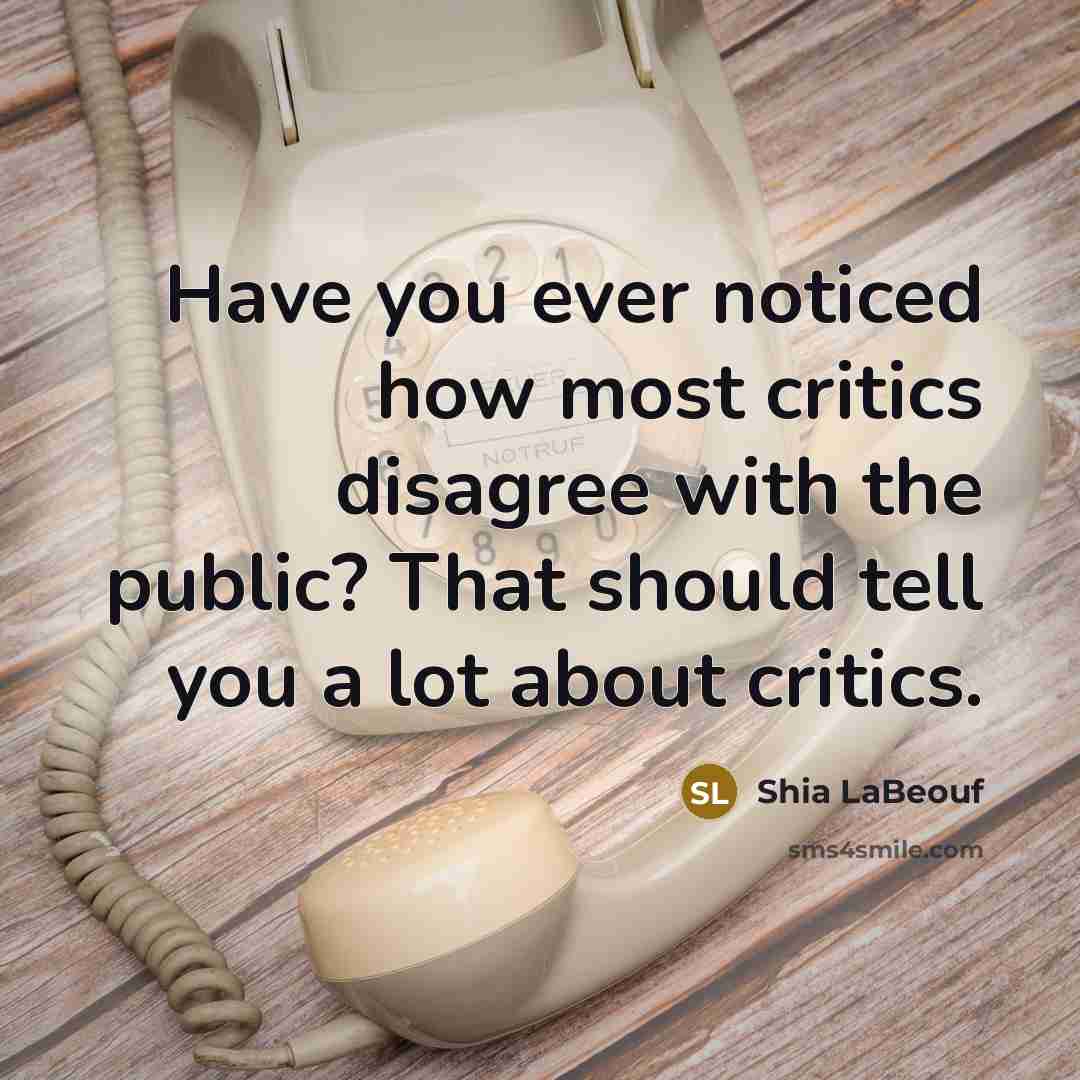 “Have you ever noticed how most critics disagree with the…” quote by Shia LaBeouf