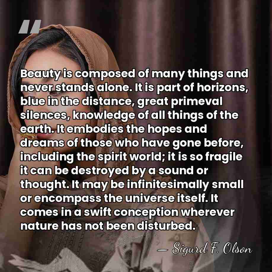 Beauty is composed of many things and never stands alone. It is&hellip; - Sigurd F. Olson