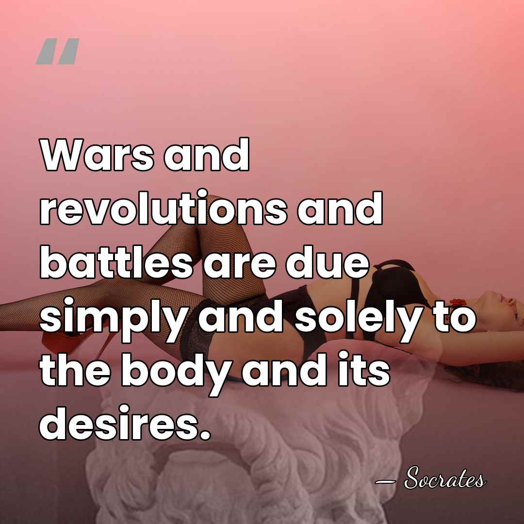 Wars and revolutions and battles are due simply and solely to the&hellip; - Socrates
