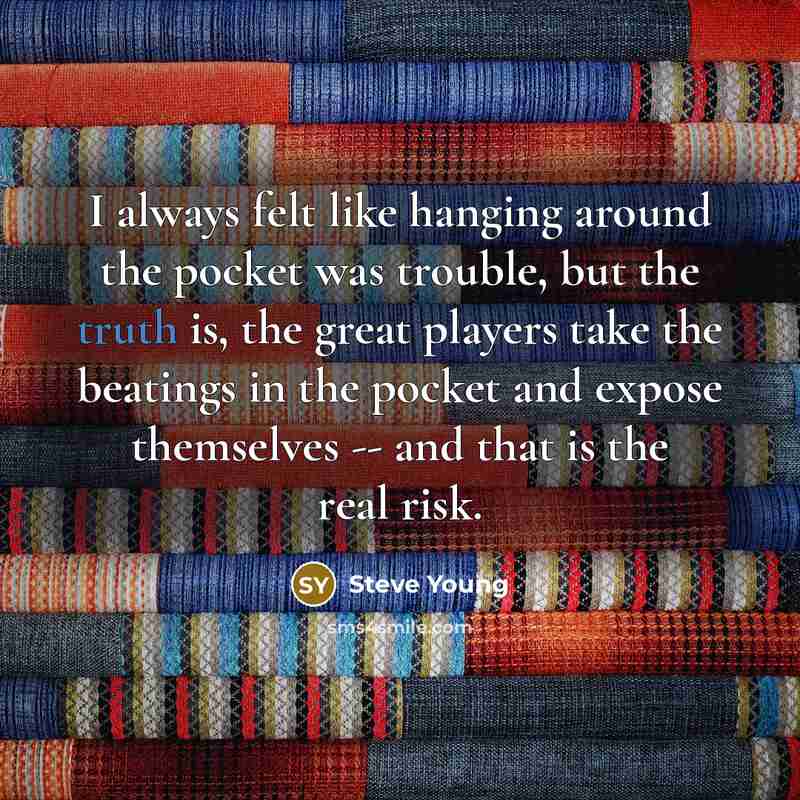 “I always felt like hanging around the pocket was trouble,…” quote by Steve Young