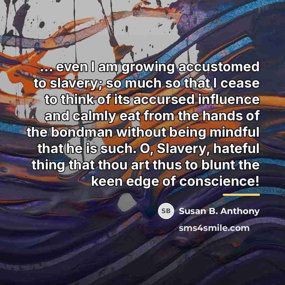 “... even I am growing accustomed to slavery; so much…” quote by Susan B. Anthony