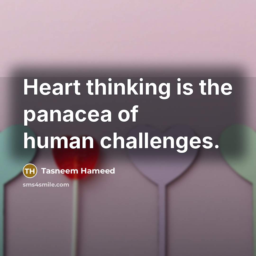 “Heart thinking is the panacea of human challenges.…” quote by Tasneem Hameed