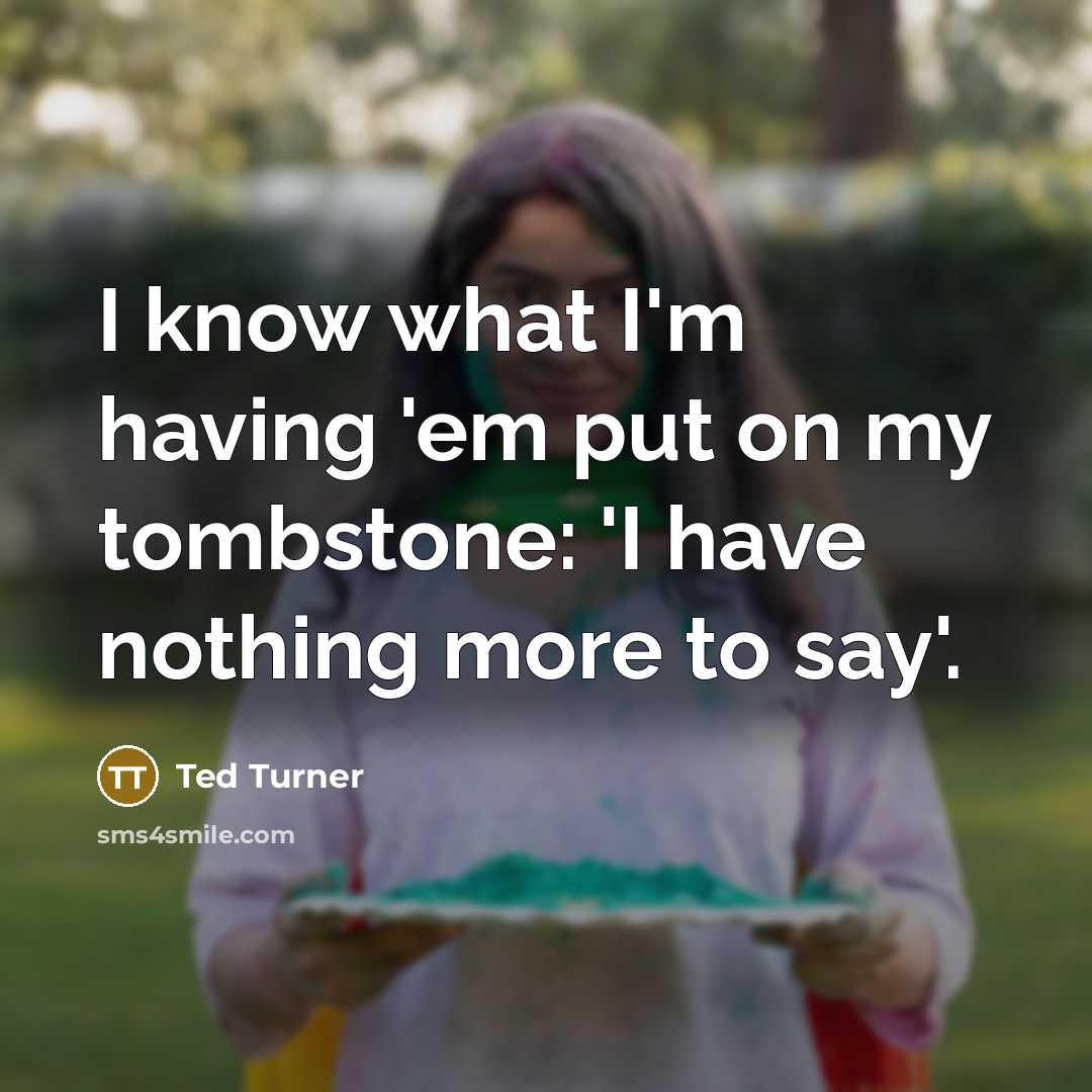 “I know what I'm having 'em put on my tombstone:…” quote by Ted Turner