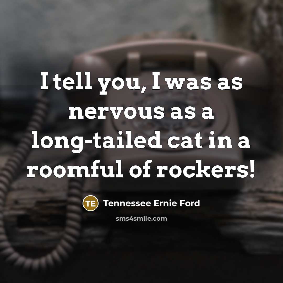 “I tell you, I was as nervous as a long-tailed…” quote by Tennessee Ernie Ford