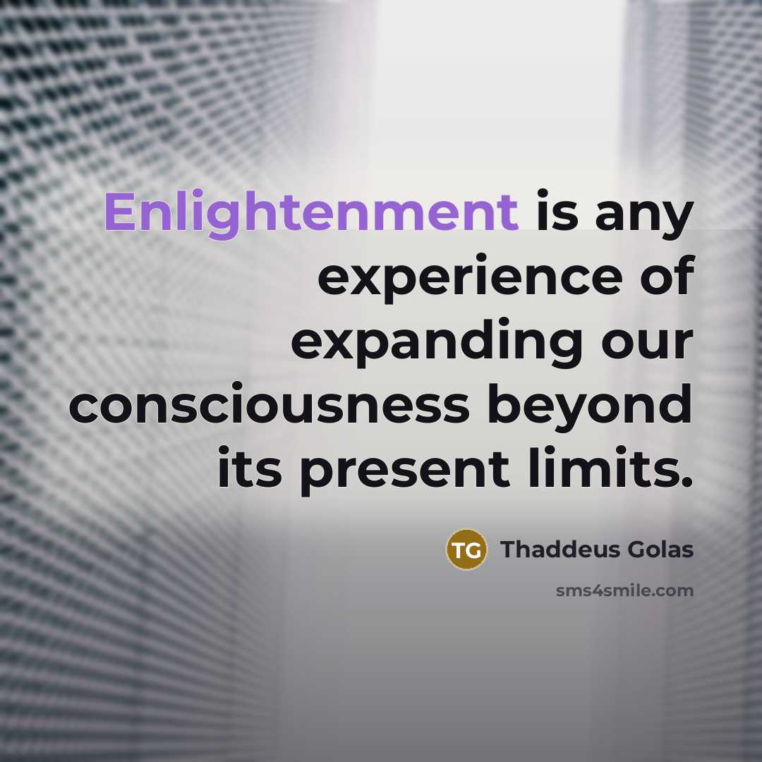 “Enlightenment is any experience of expanding our consciousness beyond its…” quote by Thaddeus Golas