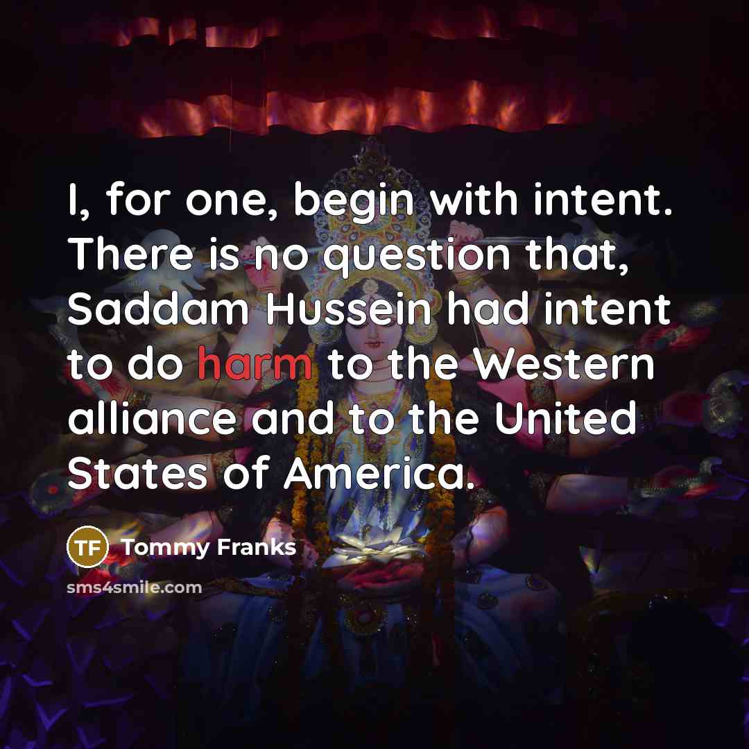 “I, for one, begin with intent. There is no question…” quote by Tommy Franks