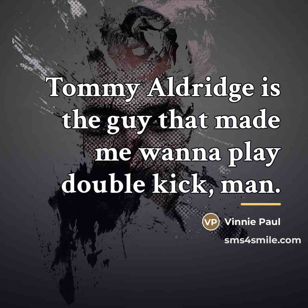 “Tommy Aldridge is the guy that made me wanna play…” quote by Vinnie Paul