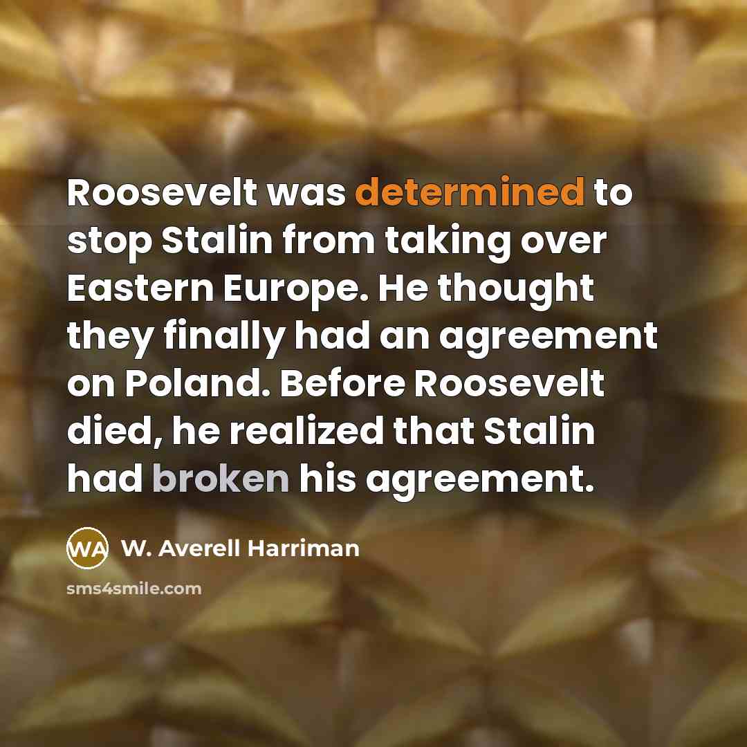 “Roosevelt was determined to stop Stalin from taking over Eastern…” quote by W. Averell Harriman